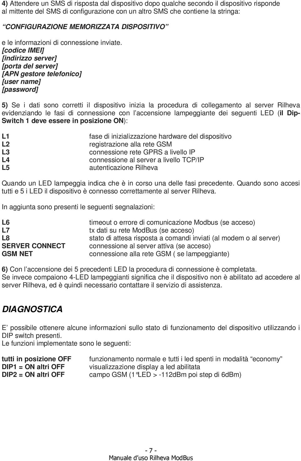 [codice IMEI] [indirizzo server] [porta del server] [APN gestore telefonico] [user name] [password] 5) Se i dati sono corretti il dispositivo inizia la procedura di collegamento al server Rilheva