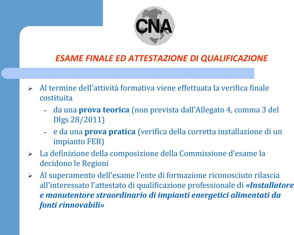 definizione della composizione della Commissione d esame la decidono le Regioni Al superamento dell esame l ente di formazione riconosciuto rilascia