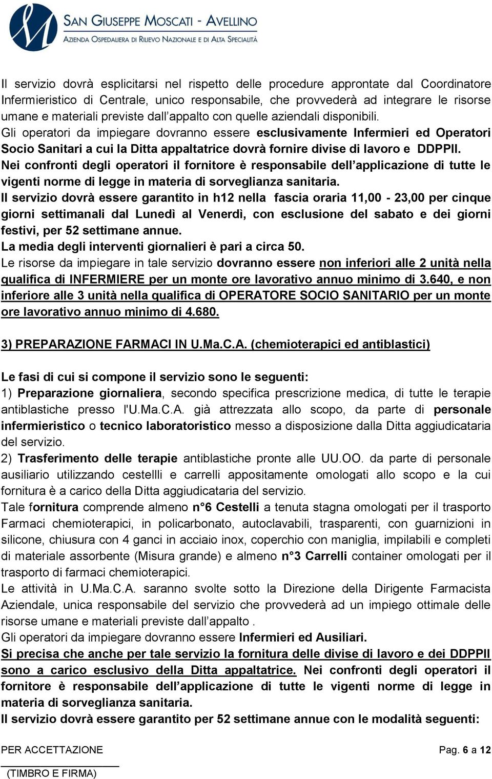 Gli operatori da impiegare dovranno essere esclusivamente Infermieri ed Operatori Socio Sanitari a cui la Ditta appaltatrice dovrà fornire divise di lavoro e DDPPII.