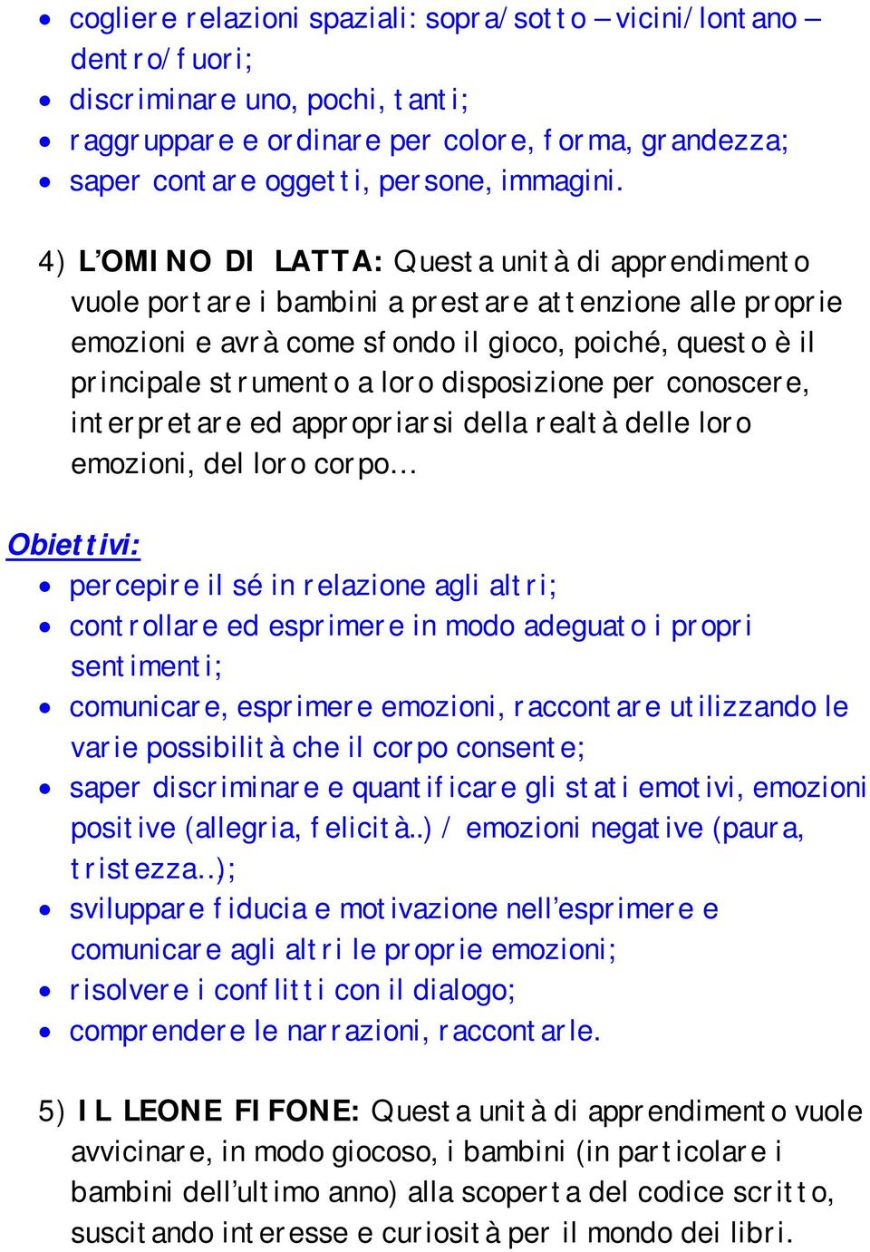 disposizione per conoscere, interpretare ed appropriarsi della realtà delle loro emozioni, del loro corpo percepire il sé in relazione agli altri; controllare ed esprimere in modo adeguato i propri