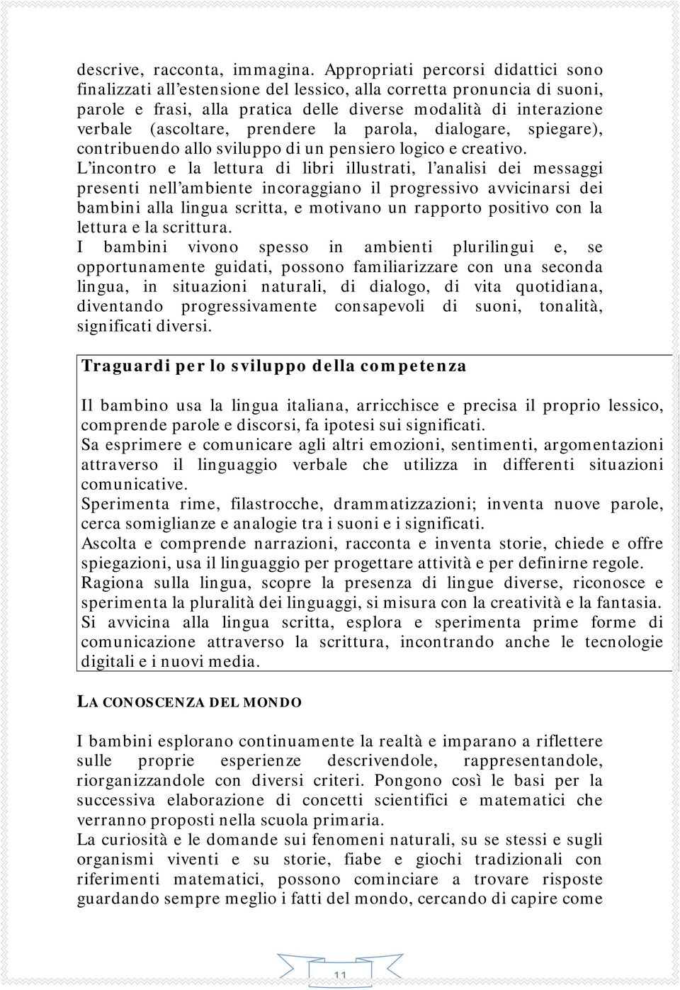 prendere la parola, dialogare, spiegare), contribuendo allo sviluppo di un pensiero logico e creativo.