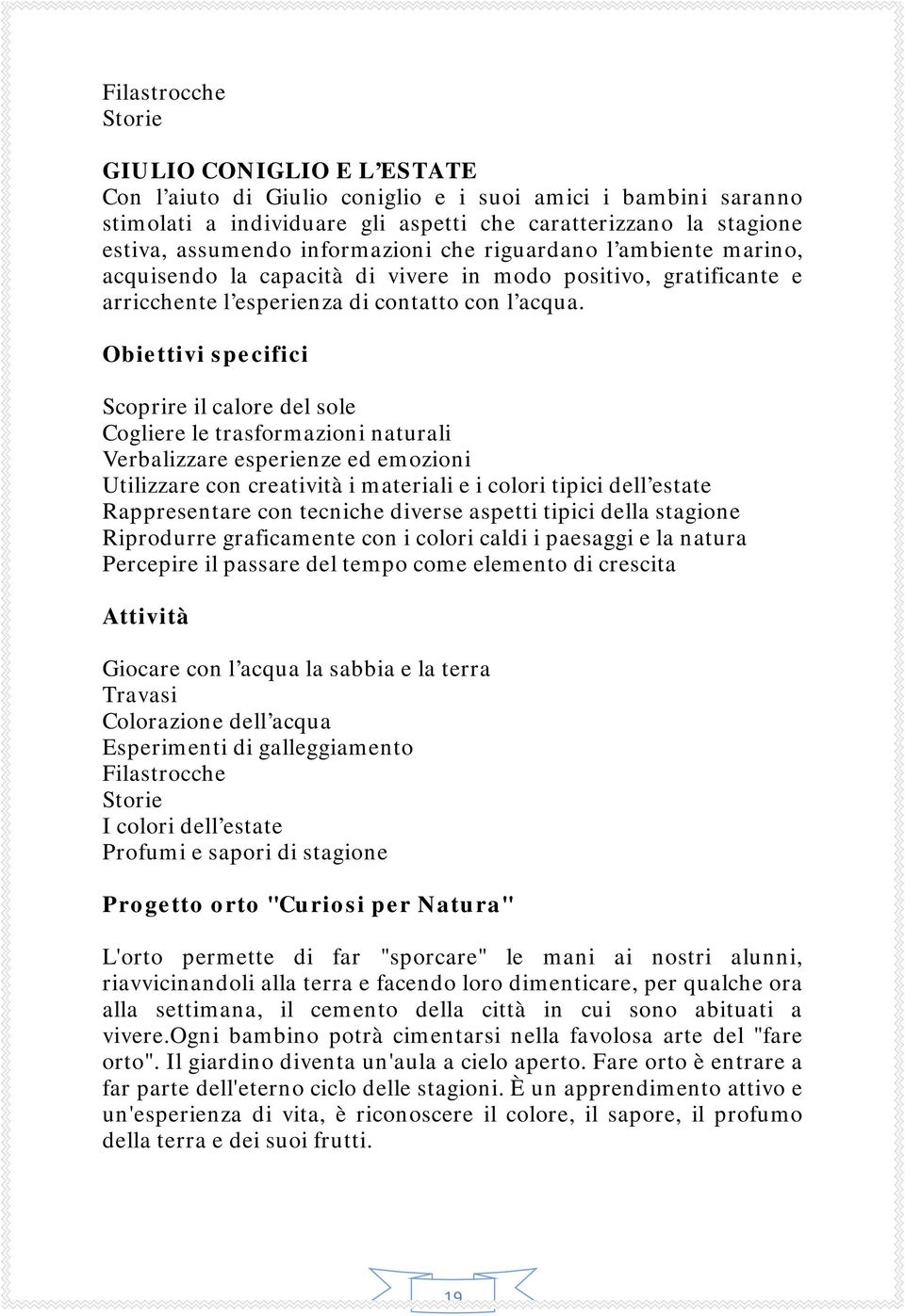 Obiettivi specifici Scoprire il calore del sole Cogliere le trasformazioni naturali Verbalizzare esperienze ed emozioni Utilizzare con creatività i materiali e i colori tipici dell estate