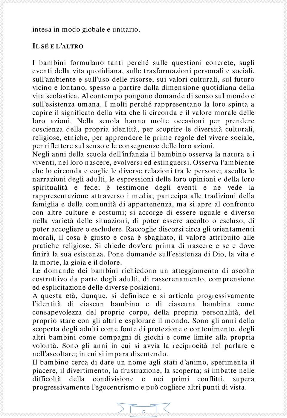 valori culturali, sul futuro vicino e lontano, spesso a partire dalla dimensione quotidiana della vita scolastica. Al contempo pongono domande di senso sul mondo e sull esistenza umana.