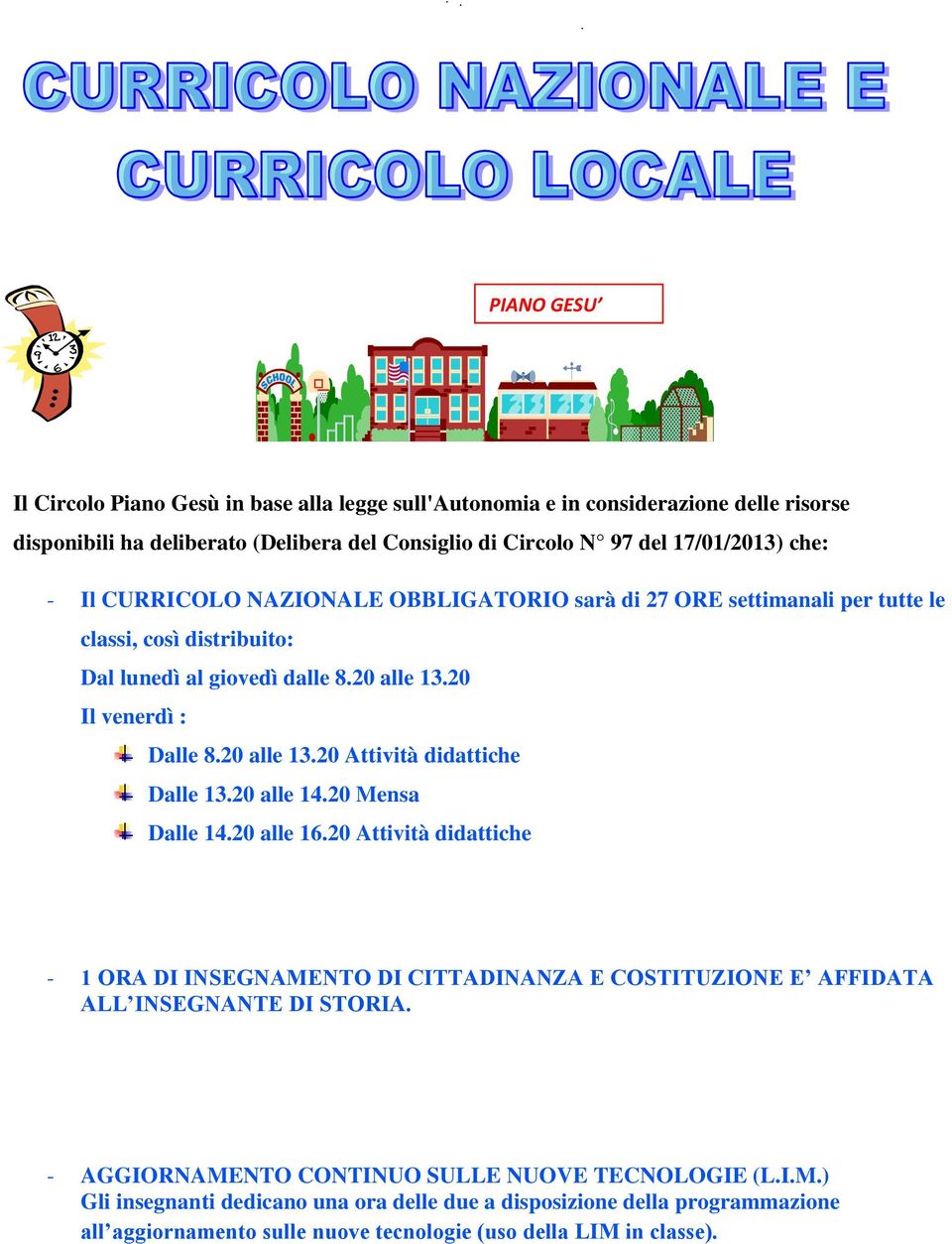 20 alle 14.20 Mensa Dalle 14.20 alle 16.20 Attività didattiche - 1 ORA DI INSEGNAMENTO DI CITTADINANZA E COSTITUZIONE E AFFIDATA ALL INSEGNANTE DI STORIA.