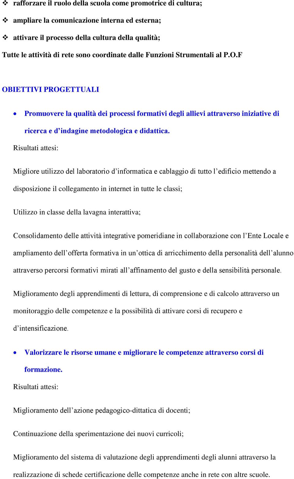 Risultati attesi: Migliore utilizzo del laboratorio d informatica e cablaggio di tutto l edificio mettendo a disposizione il collegamento in internet in tutte le classi; Utilizzo in classe della