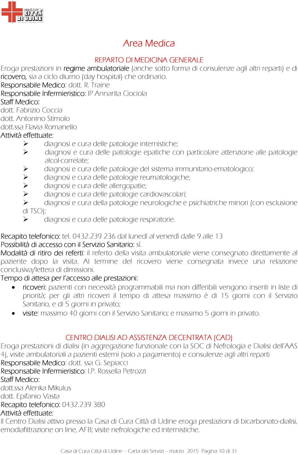 ssa Flavia Romanello diagnosi e cura delle patologie internistiche; diagnosi e cura delle patologie epatiche con particolare attenzione alle patologie alcol-correlate; diagnosi e cura delle patologie