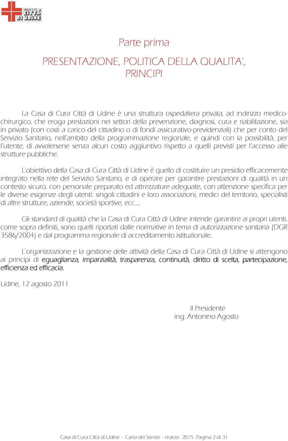 programmazione regionale, e quindi con la possibilità, per l utente, di avvalersene senza alcun costo aggiuntivo rispetto a quelli previsti per l accesso alle strutture pubbliche.