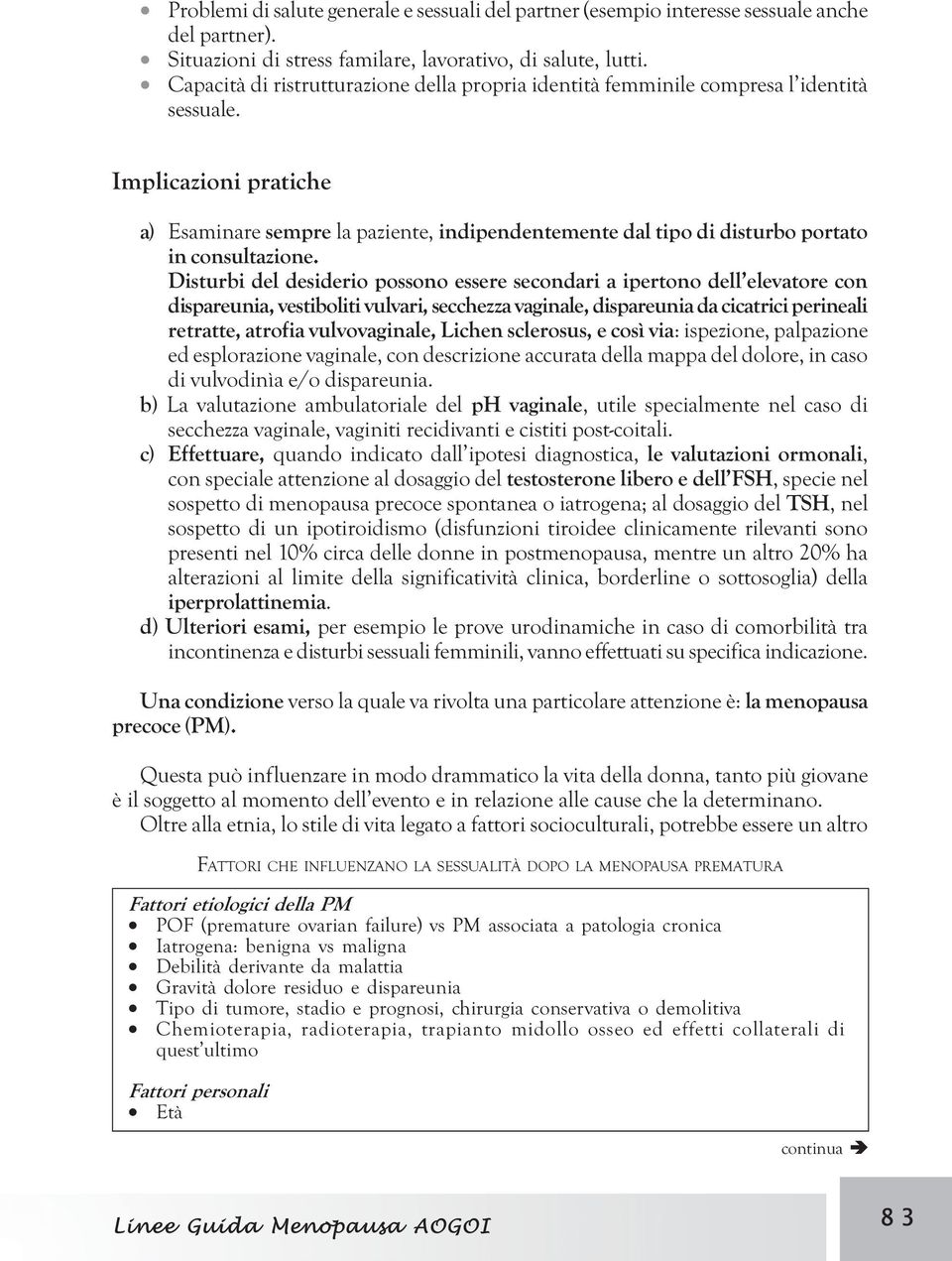 Implicazioni pratiche a) Esaminare sempre la paziente, indipendentemente dal tipo di disturbo portato in consultazione.