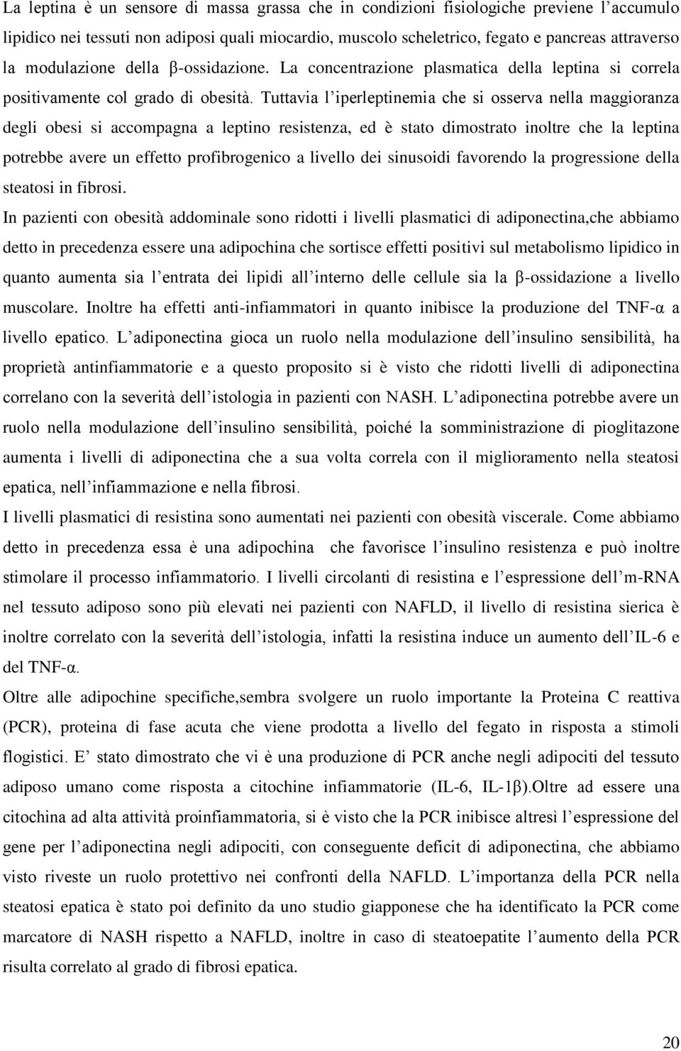 Tuttavia l iperleptinemia che si osserva nella maggioranza degli obesi si accompagna a leptino resistenza, ed è stato dimostrato inoltre che la leptina potrebbe avere un effetto profibrogenico a