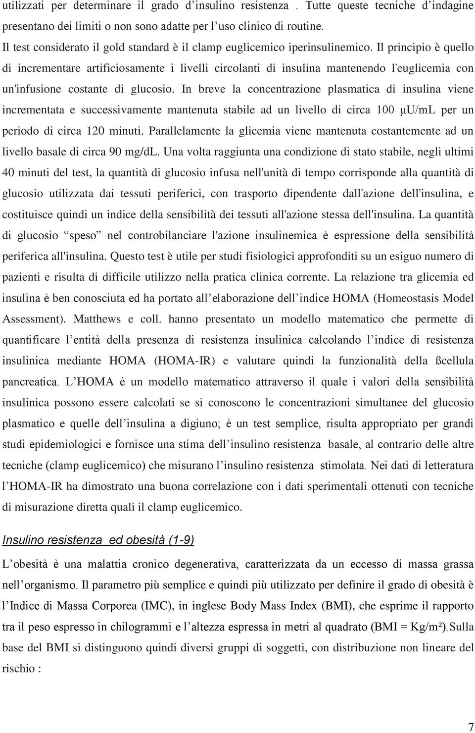 Il principio è quello di incrementare artificiosamente i livelli circolanti di insulina mantenendo l'euglicemia con un'infusione costante di glucosio.