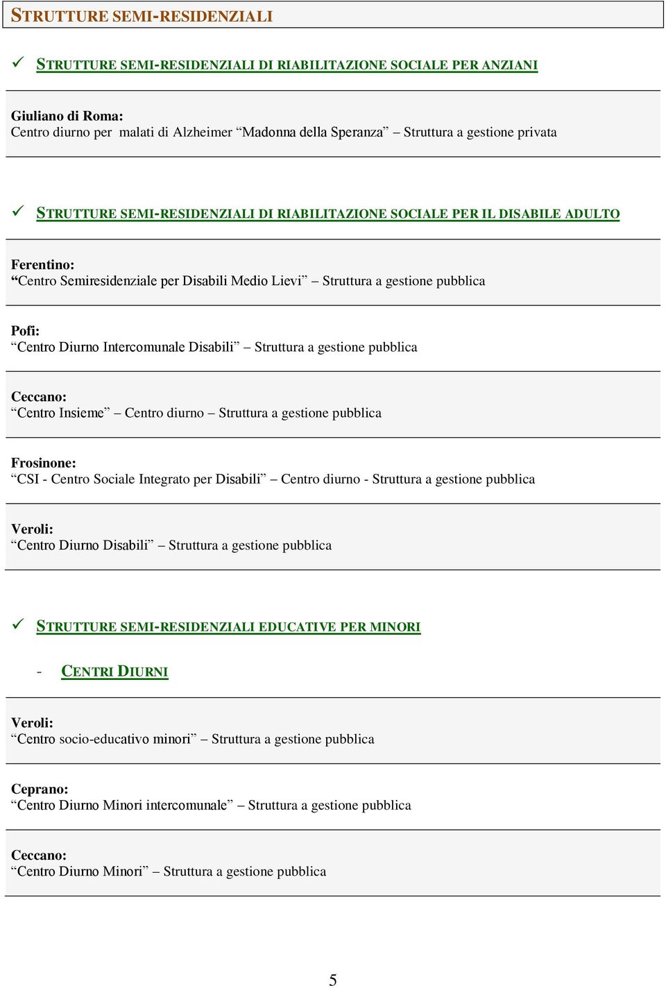 Disabili Struttura a gestione pubblica Centro Insieme Centro diurno Struttura a gestione pubblica CSI - Centro Sociale Integrato per Disabili Centro diurno - Struttura a gestione pubblica Centro