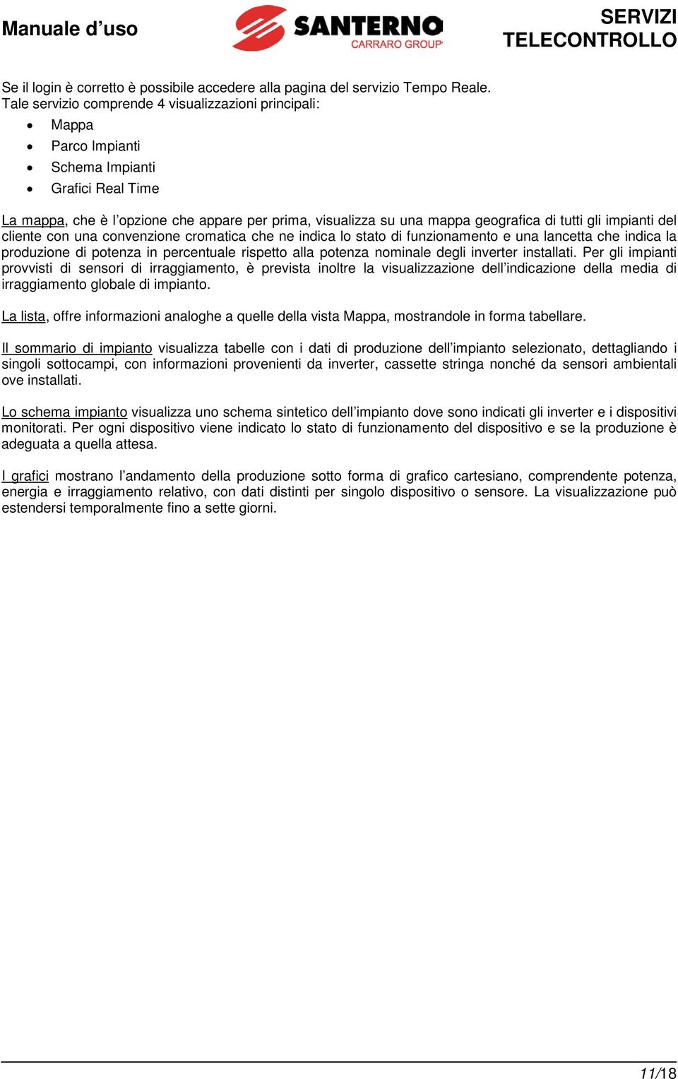 tutti gli impianti del cliente con una convenzione cromatica che ne indica lo stato di funzionamento e una lancetta che indica la produzione di potenza in percentuale rispetto alla potenza nominale