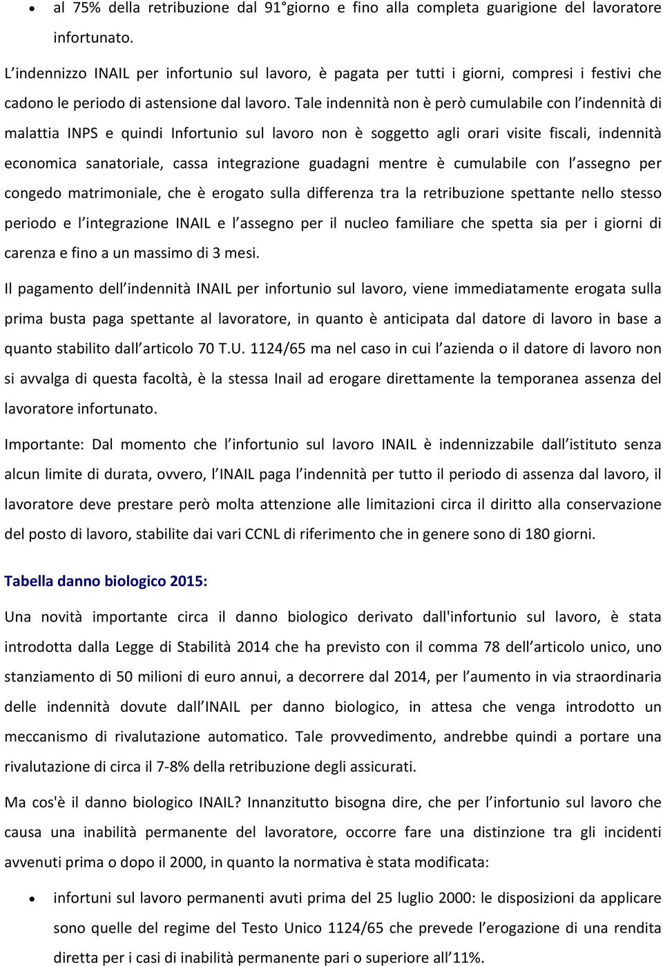 Tale indennità non è però cumulabile con l indennità di malattia INPS e quindi Infortunio sul lavoro non è soggetto agli orari visite fiscali, indennità economica sanatoriale, cassa integrazione