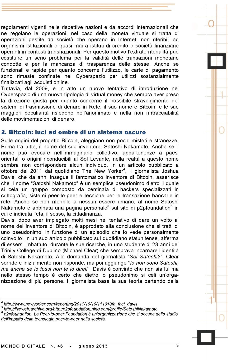 Per questo motivo l extraterritorialità può costituire un serio problema per la validità delle transazioni monetarie condotte e per la mancanza di trasparenza delle stesse.