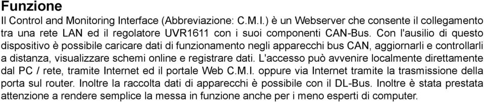 registrare dati. L'accesso può avvenire localmente direttamente dal PC / rete, tramite Internet ed il portale Web C.M.I. oppure via Internet tramite la trasmissione della porta sul router.