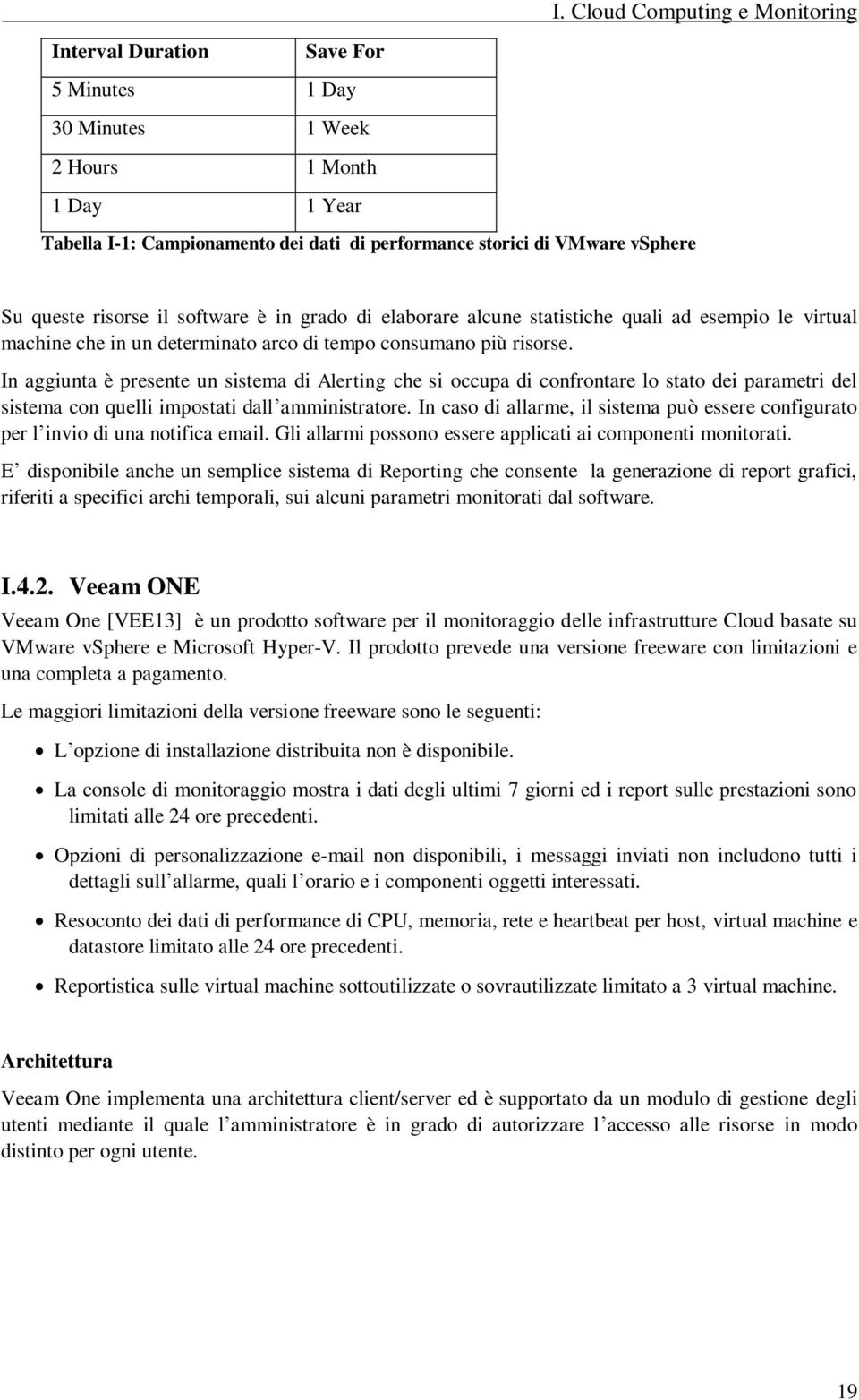 In aggiunta è presente un sistema di Alerting che si occupa di confrontare lo stato dei parametri del sistema con quelli impostati dall amministratore.