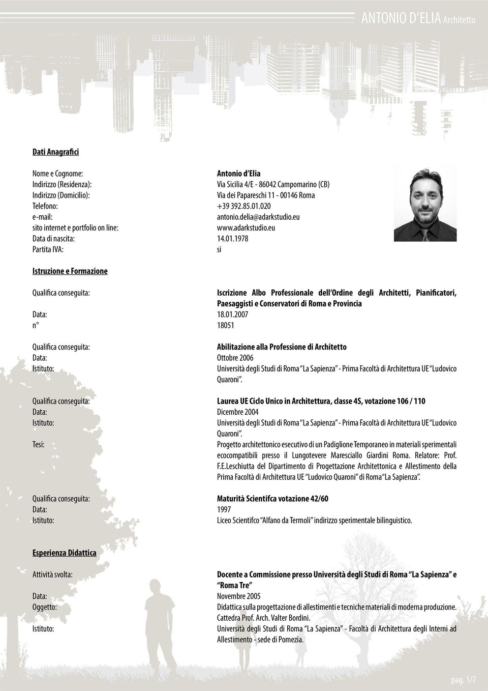 1978 Partita IVA: si Istruzione e Formazione Qualifica conseguita: Iscrizione Albo Professionale dell Ordine degli Architetti, Pianificatori, Paesaggisti e Conservatori di Roma e Provincia Data: 18.