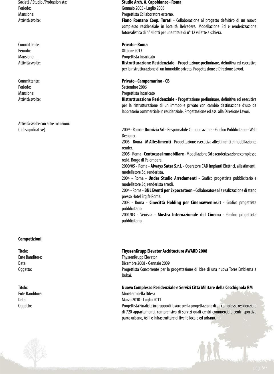 Committente: Privato - Roma Ottobre 2013 Progettista Incaricato Ristrutturazione Residenziale - Progettazione preliminare, definitiva ed esecutiva per la ristrutturazione di un immobile privato.