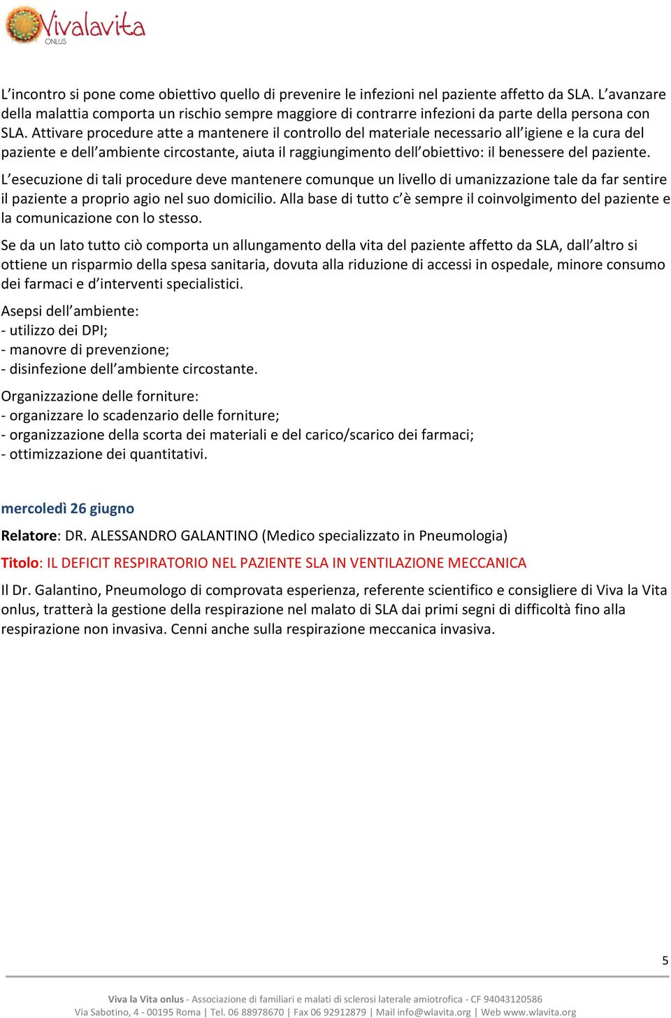 Attivare procedure atte a mantenere il controllo del materiale necessario all igiene e la cura del paziente e dell ambiente circostante, aiuta il raggiungimento dell obiettivo: il benessere del