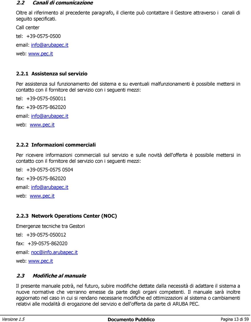 2.1 Assistenza sul servizio Per assistenza sul funzionamento del sistema e su eventuali malfunzionamenti è possibile mettersi in contatto con il fornitore del servizio con i seguenti mezzi: tel: