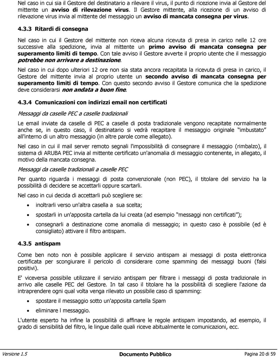 3 Ritardi di consegna Nel caso in cui il Gestore del mittente non riceva alcuna ricevuta di presa in carico nelle 12 ore successive alla spedizione, invia al mittente un primo avviso di mancata