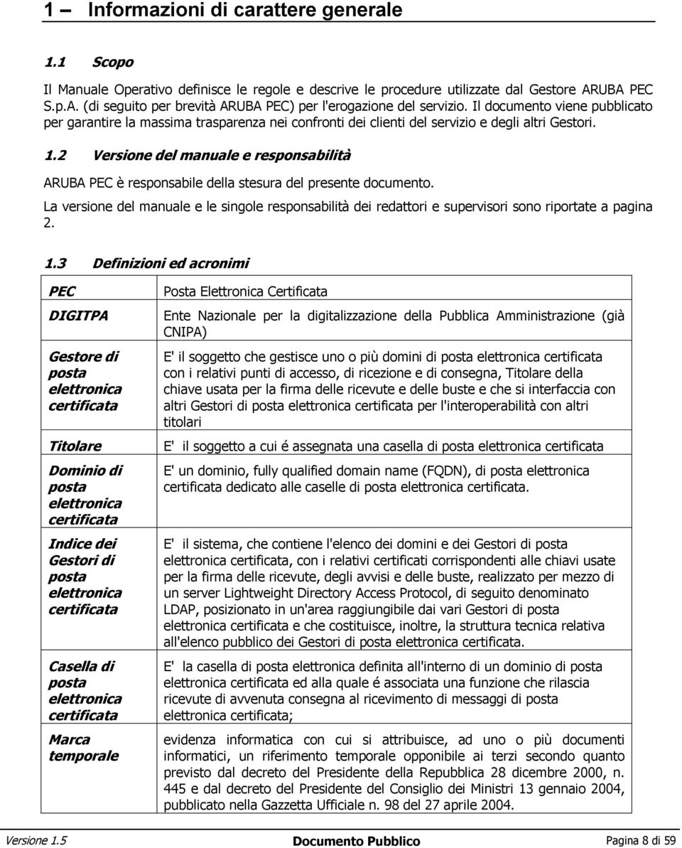 Il documento viene pubblicato per garantire la massima trasparenza nei confronti dei clienti del servizio e degli altri Gestori. 1.