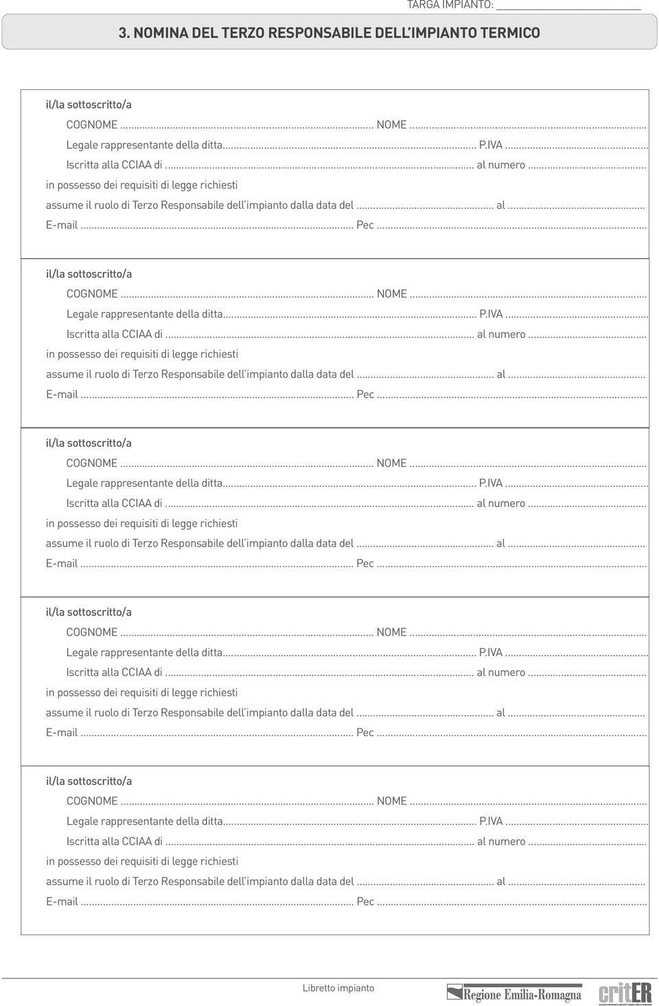 .. Legale rappresentante della ditta... P.IVA... Iscritta alla CCIAA di... al numero... Legale rappresentante della ditta... P.IVA... Iscritta alla CCIAA di... al numero... Legale rappresentante della ditta... P.IVA... Iscritta alla CCIAA di... al numero... Legale rappresentante della ditta... P.IVA... Iscritta alla CCIAA di... al numero... in possesso dei requisiti di legge richiesti assume il ruolo di Terzo Responsabile dell impianto dalla data del.