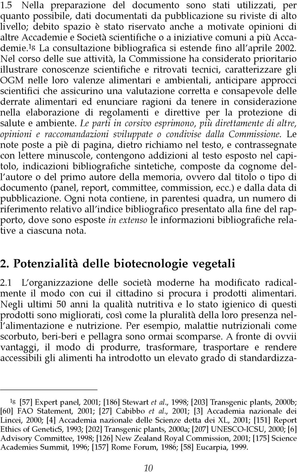 Nel corso delle sue attività, la Commissione ha considerato prioritario illustrare conoscenze scientifiche e ritrovati tecnici, caratterizzare gli OGM nelle loro valenze alimentari e ambientali,