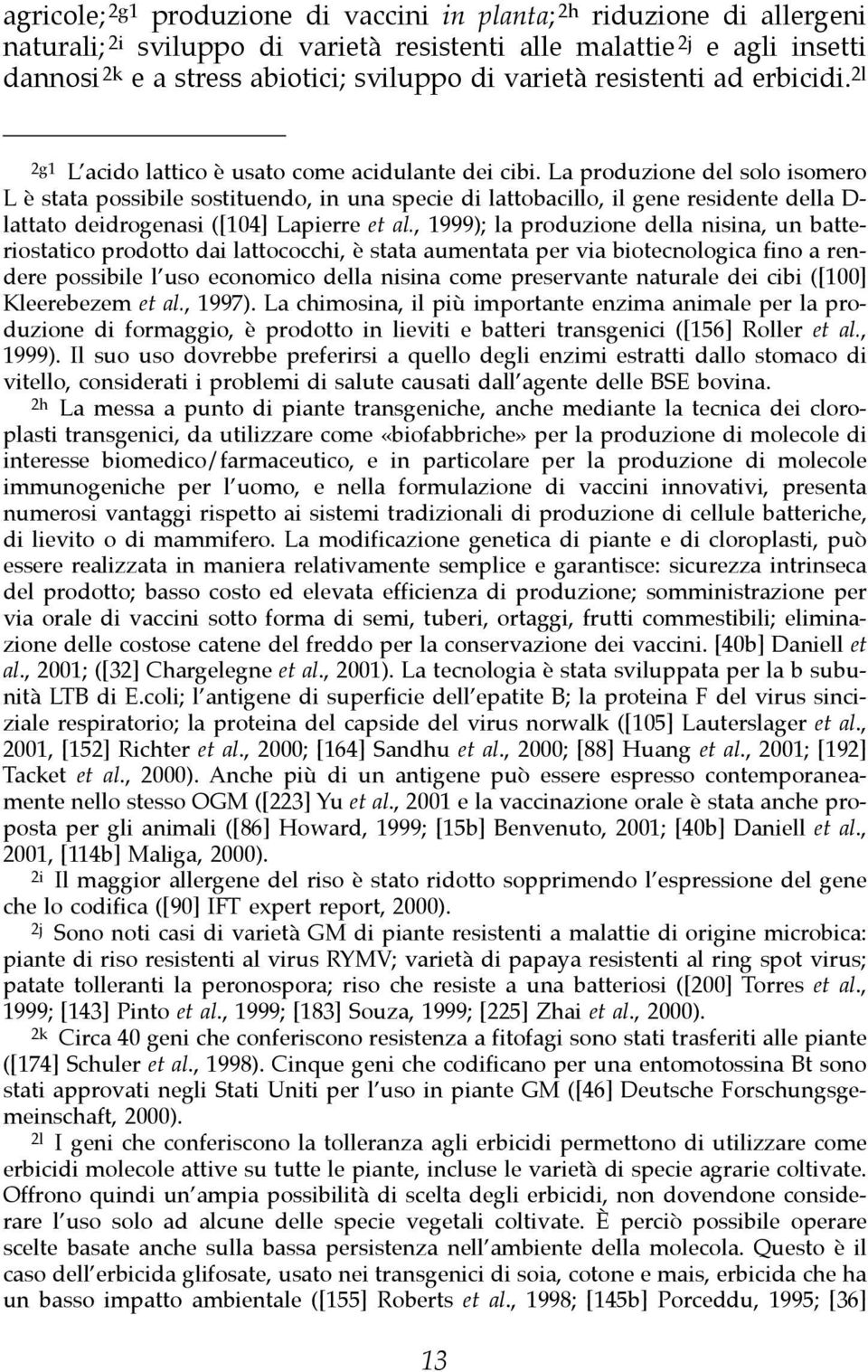 La produzione del solo isomero L è stata possibile sostituendo, in una specie di lattobacillo, il gene residente della D- lattato deidrogenasi ([104] Lapierre et al.