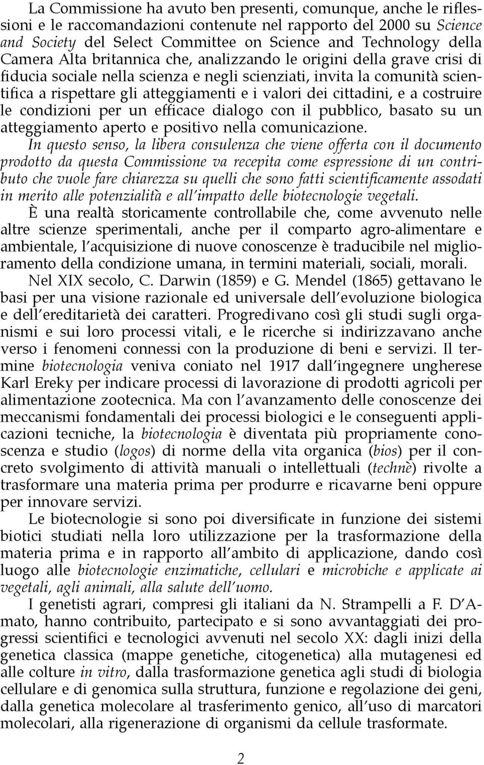 cittadini, e a costruire le condizioni per un efficace dialogo con il pubblico, basato su un atteggiamento aperto e positivo nella comunicazione.