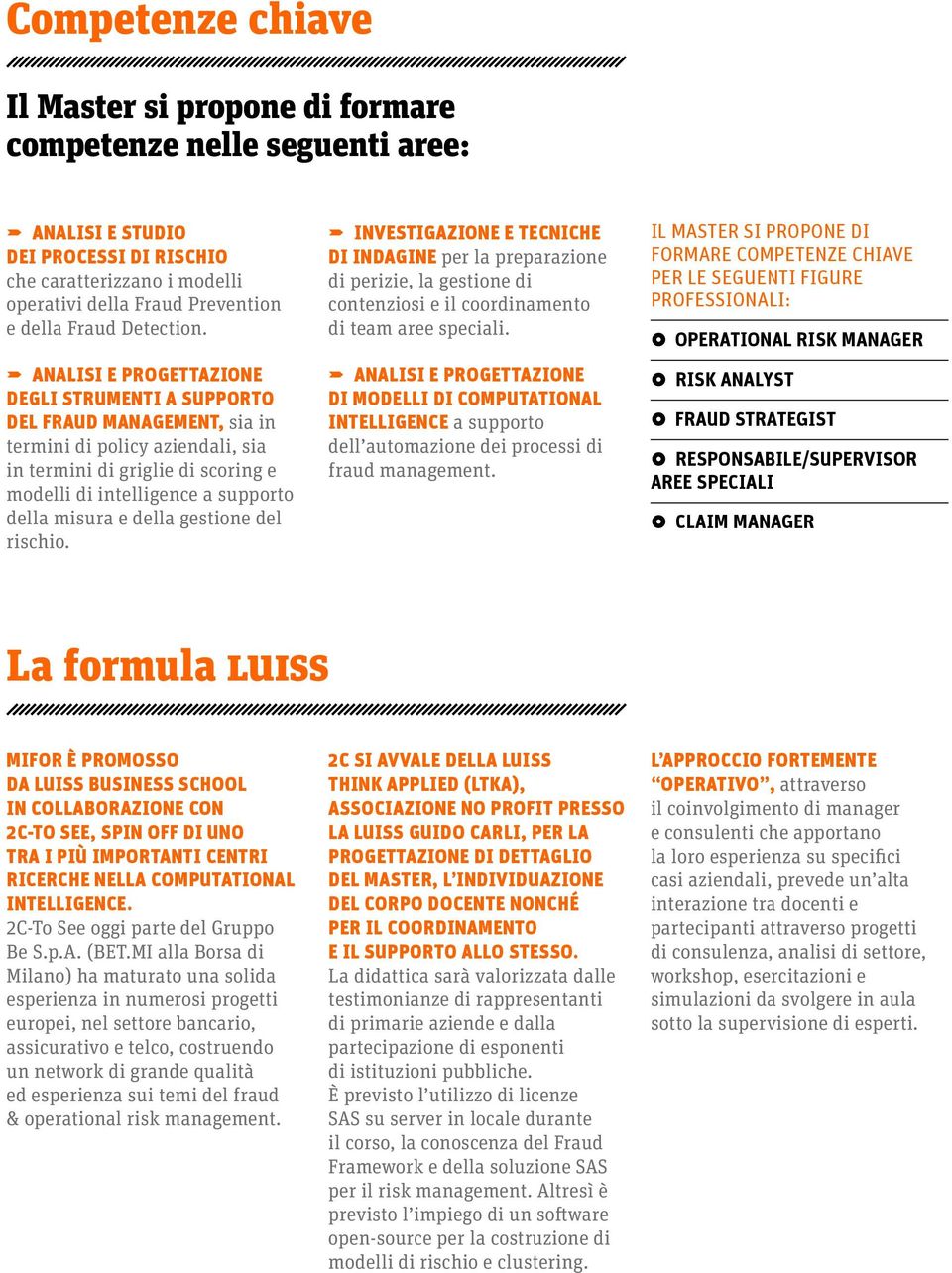 U ANALISI E PROGETTAZIONE DEGLI STRUMENTI A SUPPORTO DEL FRAUD MANAGEMENT, sia in termini di policy aziendali, sia in termini di griglie di scoring e modelli di intelligence a supporto della misura e