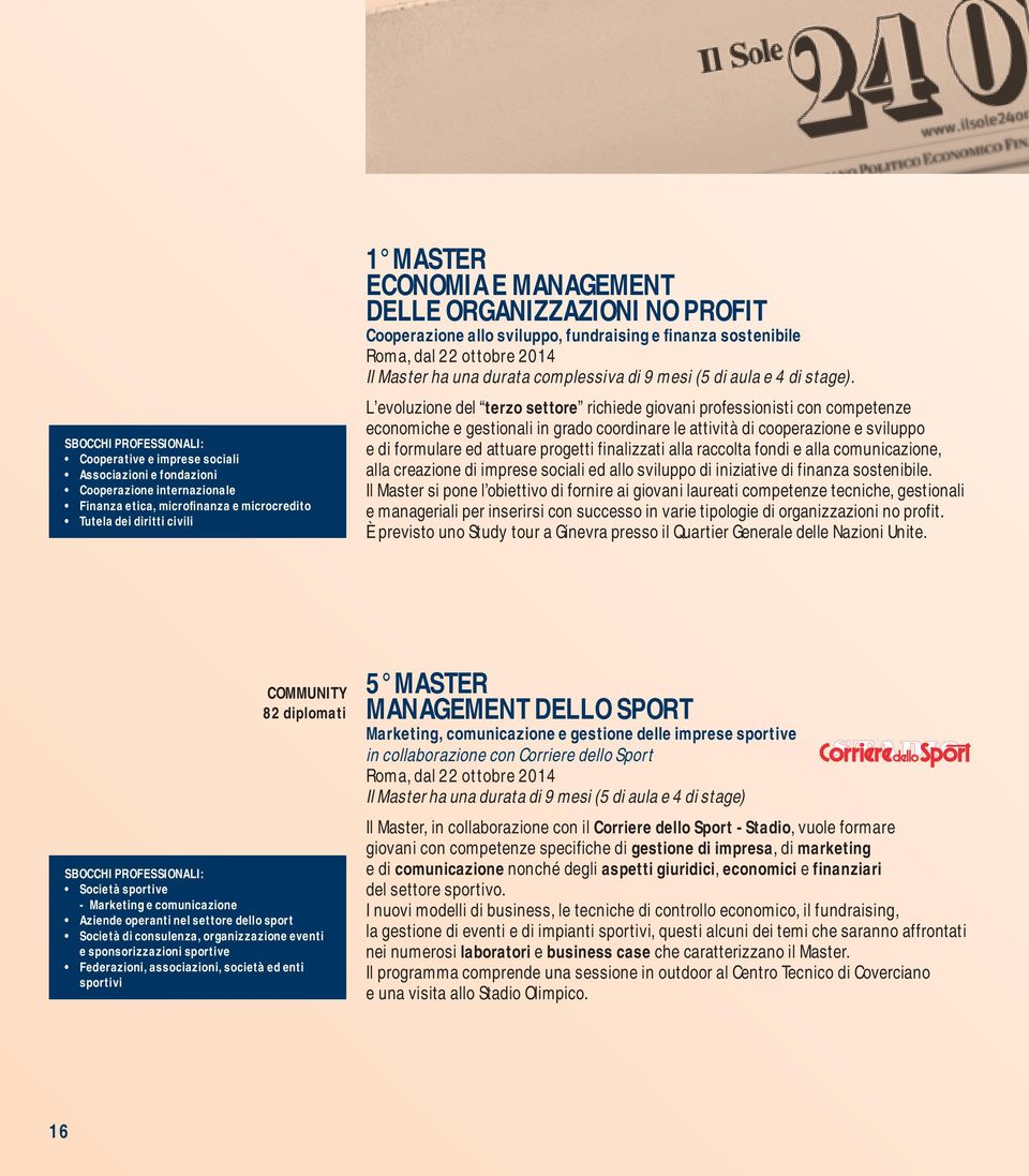 L evoluzione del terzo settore richiede giovani professionisti con competenze economiche e gestionali in grado coordinare le attività di cooperazione e sviluppo e di formulare ed attuare progetti