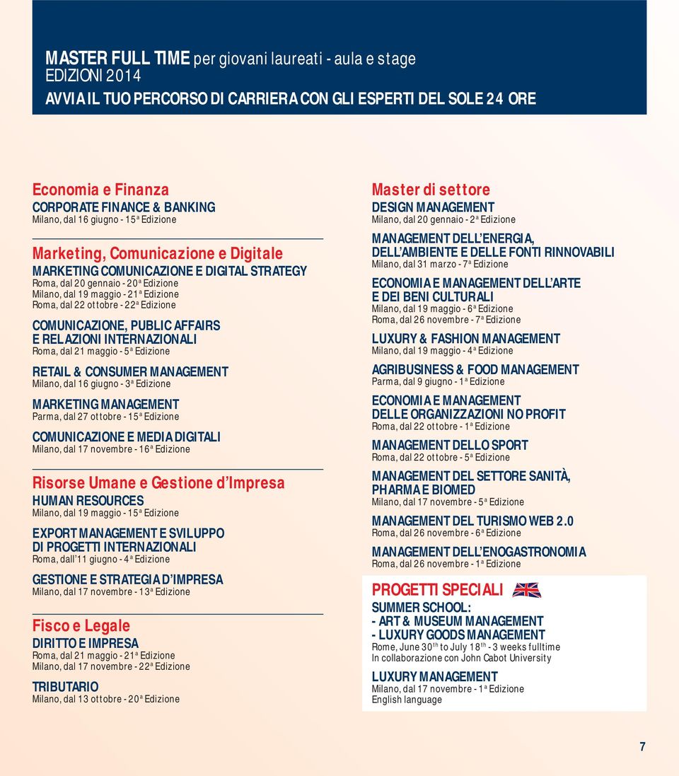 22 a Edizione COMUNICAZIONE, PUBLIC AFFAIRS E RELAZIONI INTERNAZIONALI Roma, dal 21 maggio - 5 a Edizione RETAIL & CONSUMER MANAGEMENT Milano, dal 16 giugno - 3 a Edizione MARKETING MANAGEMENT Parma,