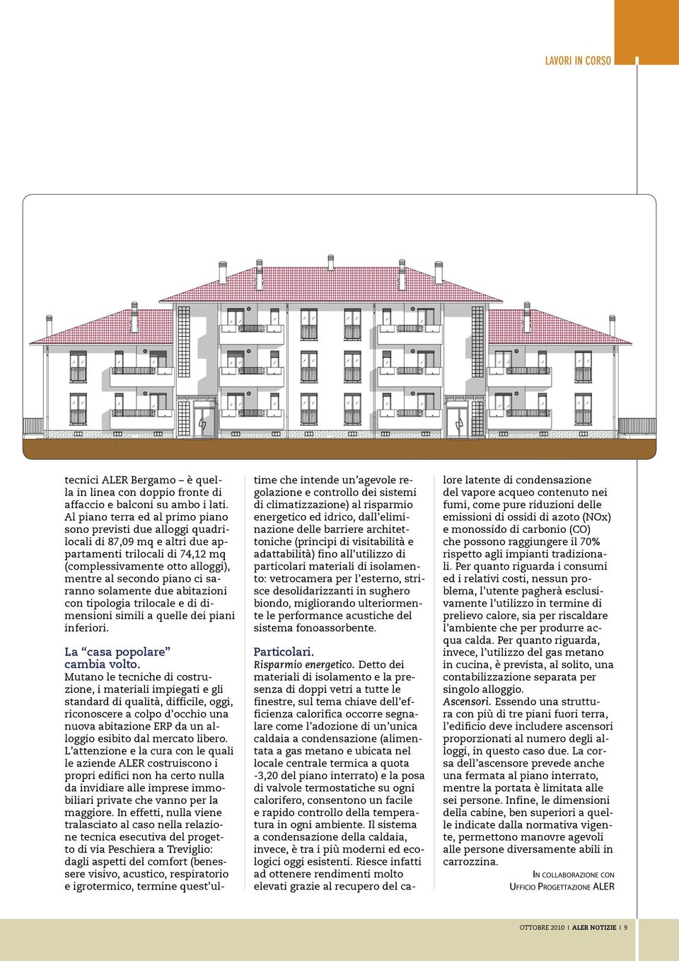 solamente due abitazioni con tipologia trilocale e di dimensioni simili a quelle dei piani inferiori. La casa popolare cambia volto.