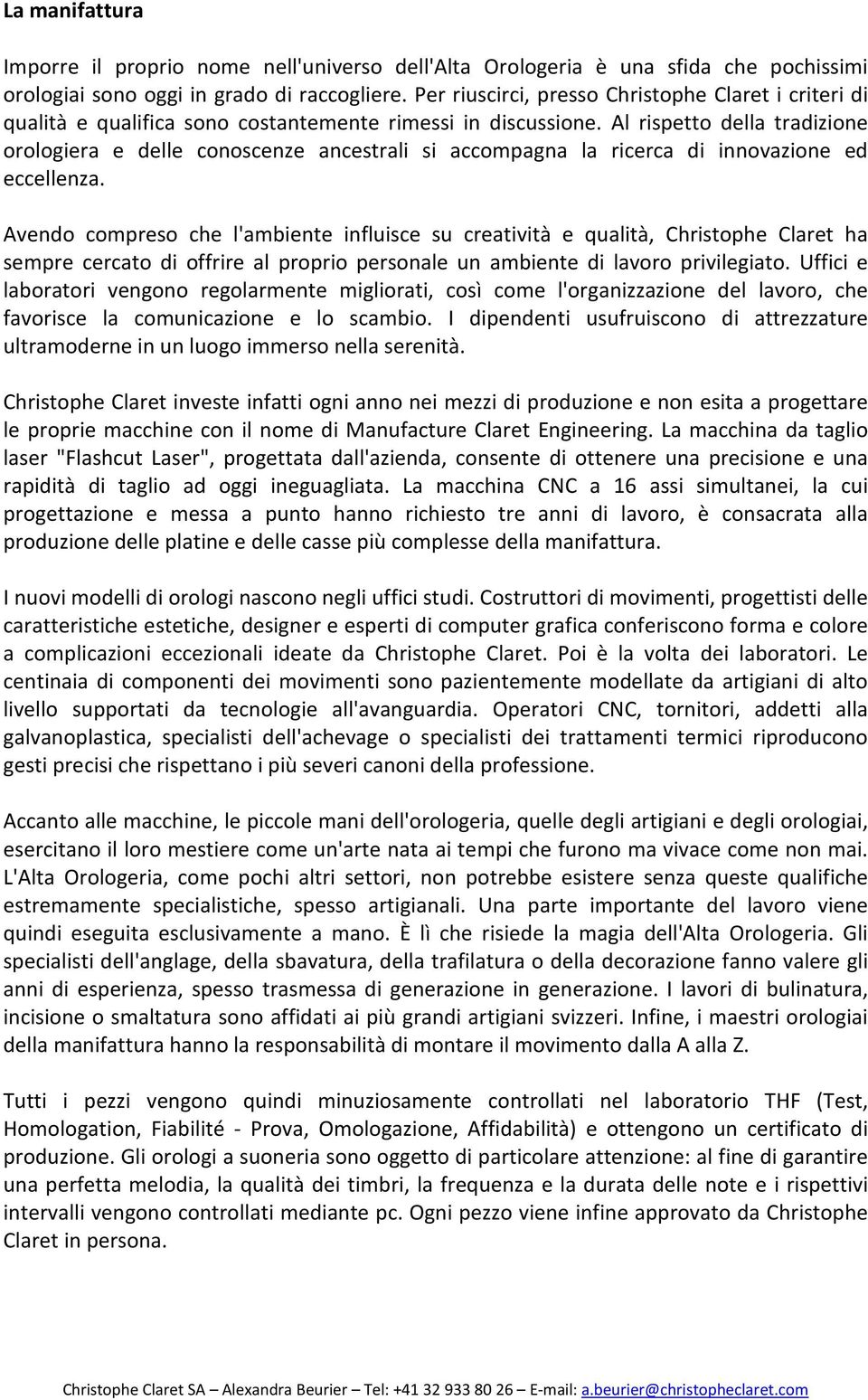 Al rispetto della tradizione orologiera e delle conoscenze ancestrali si accompagna la ricerca di innovazione ed eccellenza.