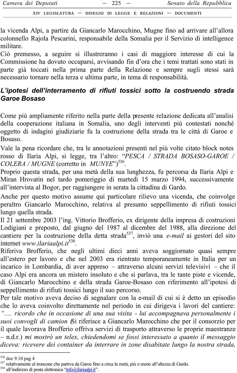 Ciò premesso, a seguire si illustreranno i casi di maggiore interesse di cui la Commissione ha dovuto occuparsi, avvisando fin d ora che i temi trattati sono stati in parte già toccati nella prima