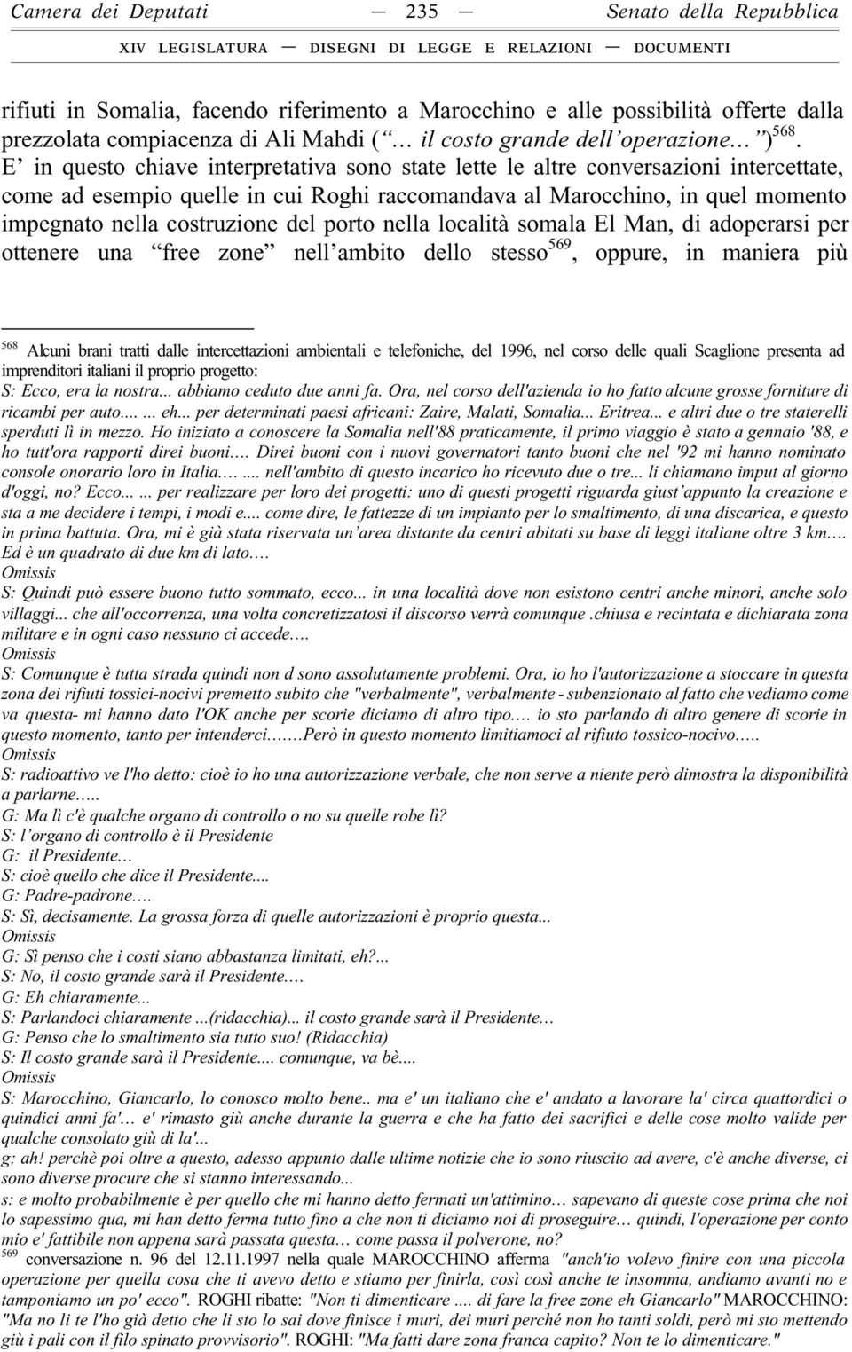 E in questo chiave interpretativa sono state lette le altre conversazioni intercettate, come ad esempio quelle in cui Roghi raccomandava al Marocchino, in quel momento impegnato nella costruzione del