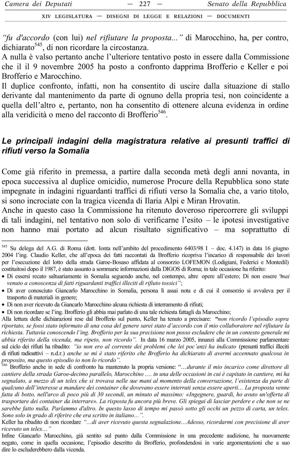 Il duplice confronto, infatti, non ha consentito di uscire dalla situazione di stallo derivante dal mantenimento da parte di ognuno della propria tesi, non coincidente a quella dell altro e,