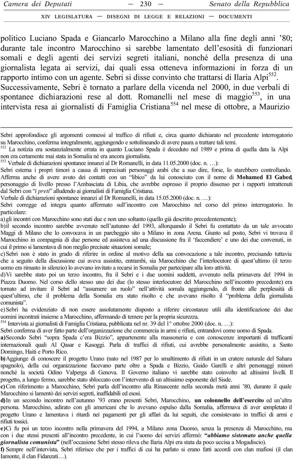 agente. Sebri si disse convinto che trattarsi di Ilaria Alpi 552. Successivamente, Sebri è tornato a parlare della vicenda nel 2000, in due verbali di spontanee dichiarazioni rese al dott.