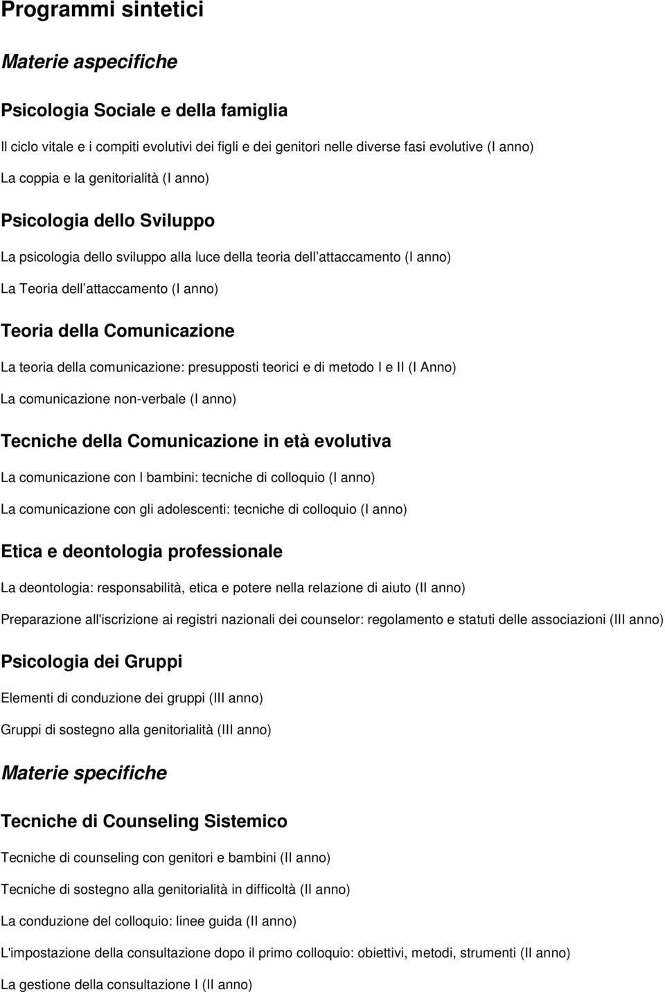 teoria della comunicazione: presupposti teorici e di metodo I e II (I Anno) La comunicazione non-verbale (I anno) Tecniche della Comunicazione in età evolutiva La comunicazione con l bambini: