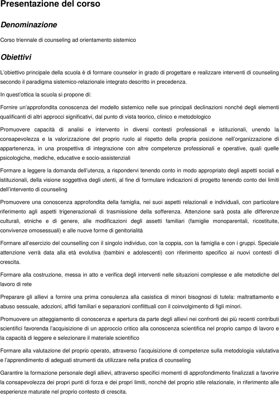 In quest ottica la scuola si propone di: Fornire un approfondita conoscenza del modello sistemico nelle sue principali declinazioni nonché degli elementi qualificanti di altri approcci significativi,