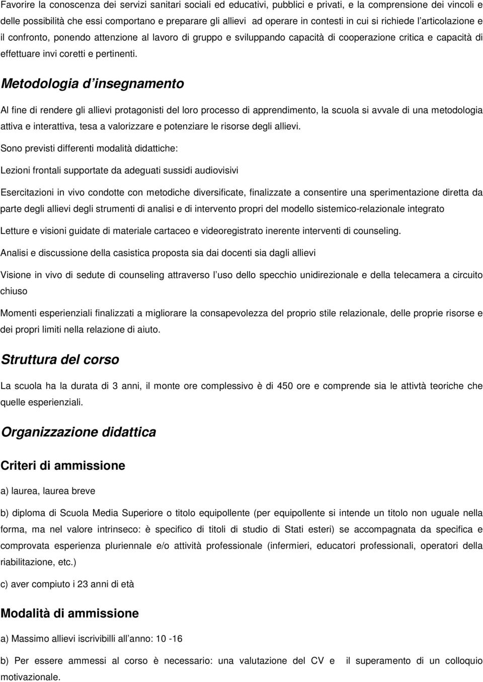 Metodologia d insegnamento Al fine di rendere gli allievi protagonisti del loro processo di apprendimento, la scuola si avvale di una metodologia attiva e interattiva, tesa a valorizzare e potenziare