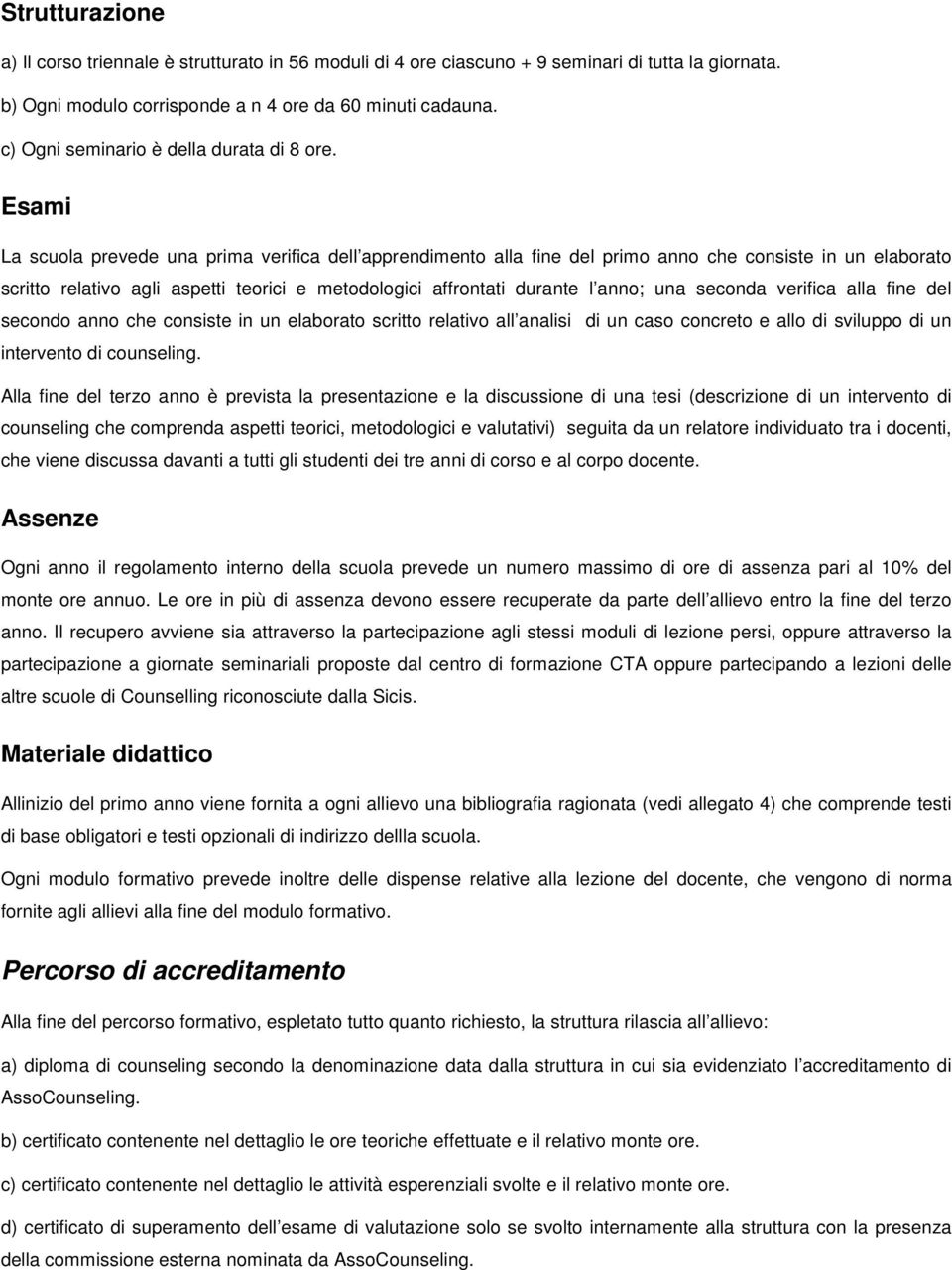 Esami La scuola prevede una prima verifica dell apprendimento alla fine del primo anno che consiste in un elaborato scritto relativo agli aspetti teorici e metodologici affrontati durante l anno; una