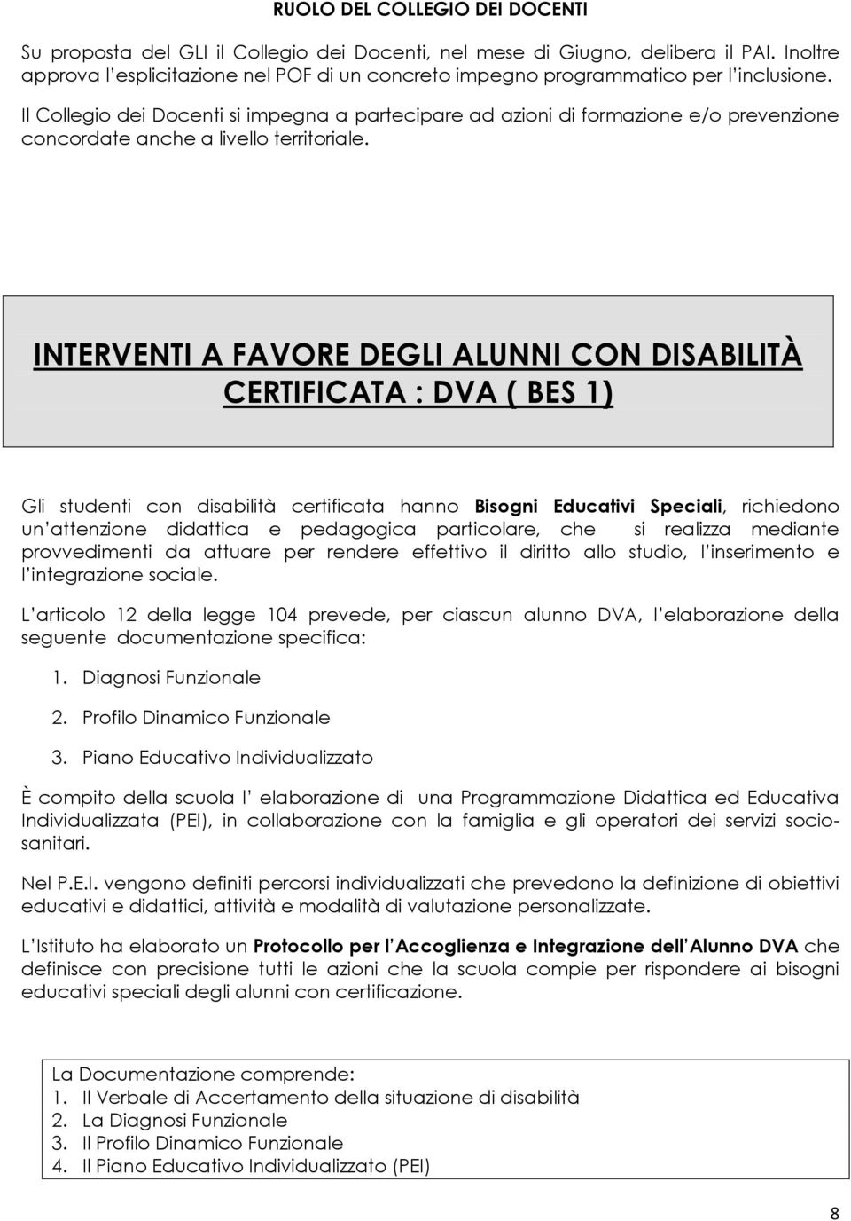 Il Collegio dei Docenti si impegna a partecipare ad azioni di formazione e/o prevenzione concordate anche a livello territoriale.