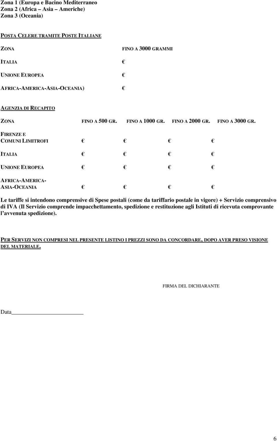 FIRENZE E COMUNI LIMITROFI UNIONE EUROPEA AFRICA-AMERICA- ASIA-OCEANIA Le tariffe si intendono comprensive di Spese postali (come da tariffario postale in vigore) + Servizio