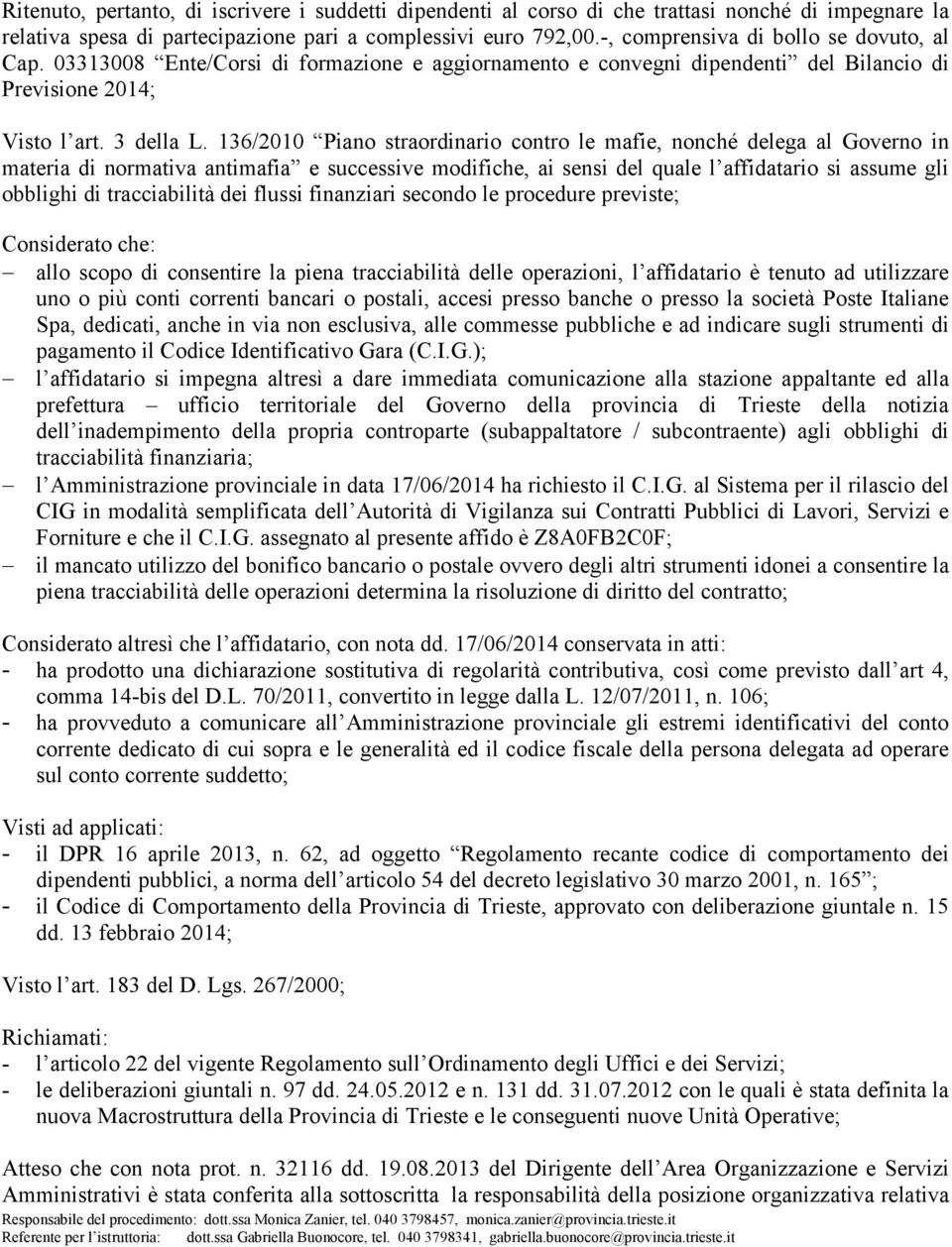 136/2010 Piano straordinario contro le mafie, nonché delega al Governo in materia di normativa antimafia e successive modifiche, ai sensi del quale l affidatario si assume gli obblighi di