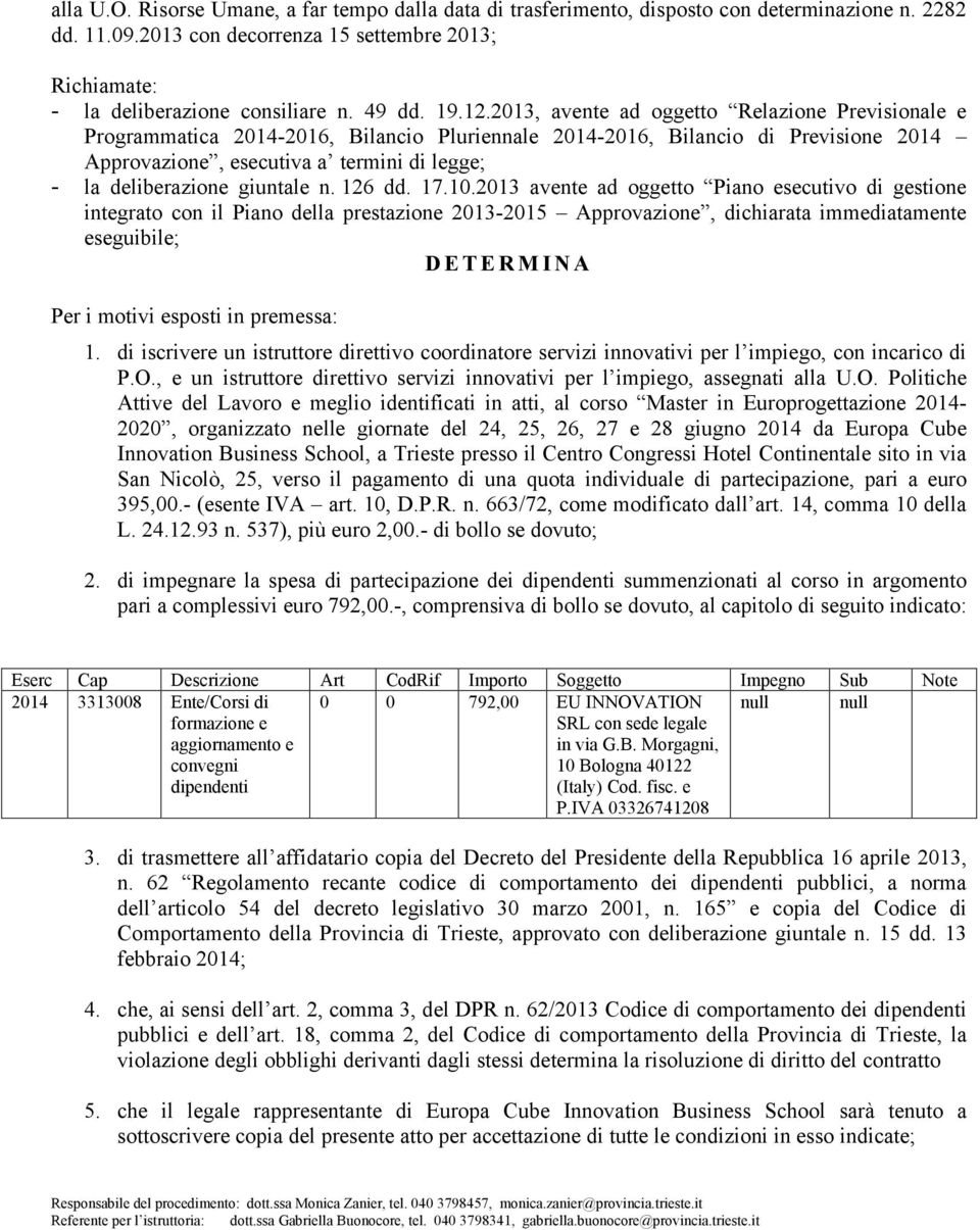 2013, avente ad oggetto Relazione Previsionale e Programmatica 2014-2016, Bilancio Pluriennale 2014-2016, Bilancio di Previsione 2014 Approvazione, esecutiva a termini di legge; - la deliberazione