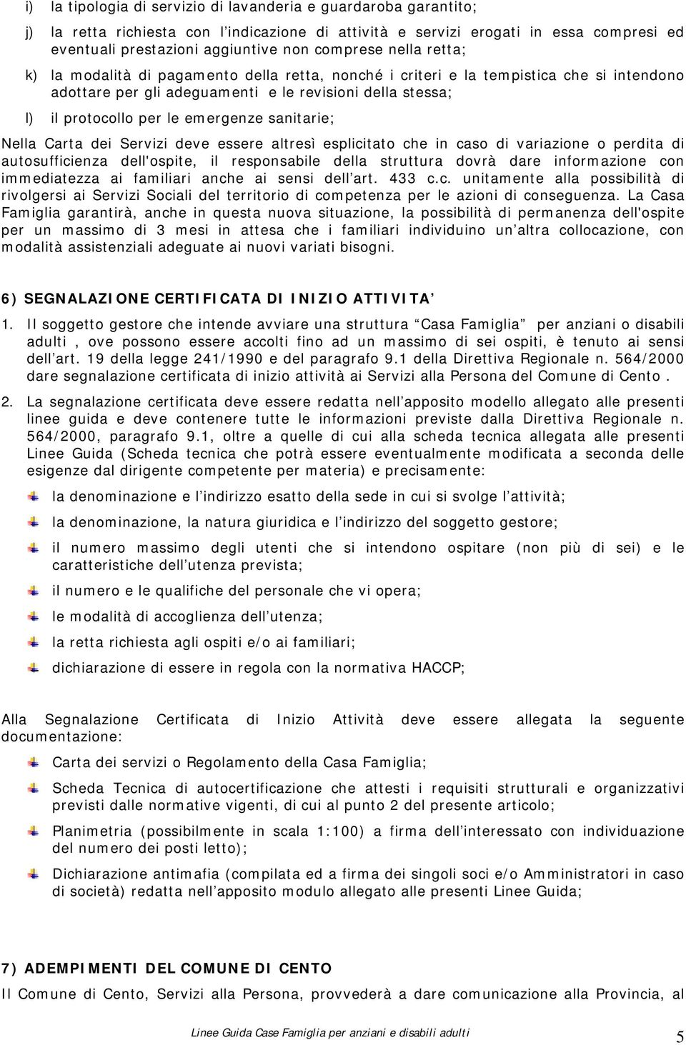 emergenze sanitarie; Nella Carta dei Servizi deve essere altresì esplicitato che in caso di variazione o perdita di autosufficienza dell'ospite, il responsabile della struttura dovrà dare