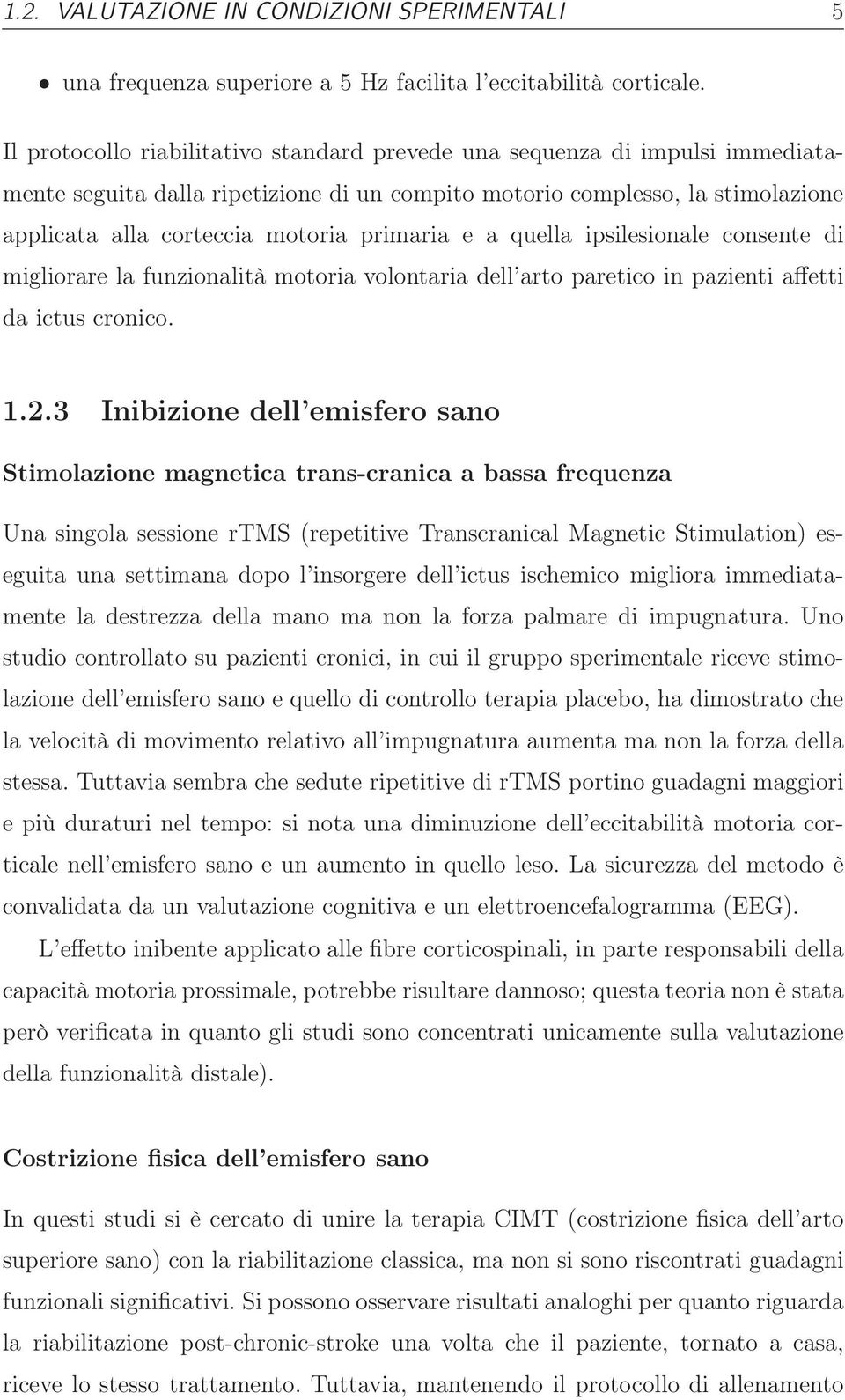 primaria e a quella ipsilesionale consente di migliorare la funzionalità motoria volontaria dell arto paretico in pazienti affetti da ictus cronico. 1.2.