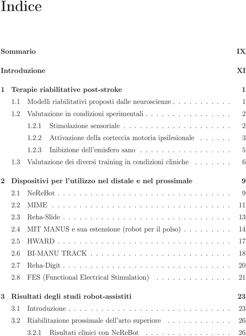 3 Valutazione dei diversi training in condizioni cliniche....... 6 2 Dispositivi per l utilizzo nel distale e nel prossimale 9 2.1 NeReBot................................ 9 2.2 MIME................................. 11 2.